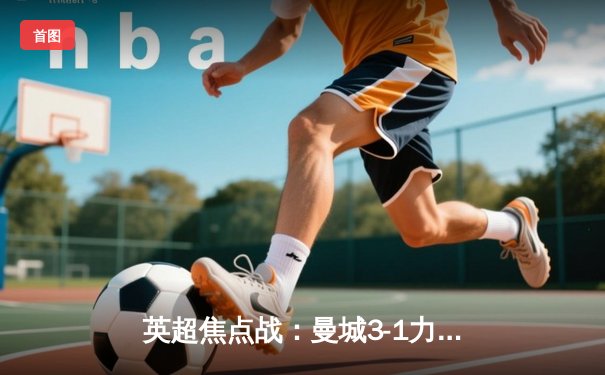 英超焦点战：曼城3-1力克阿森纳，哈兰德双响主导胜利