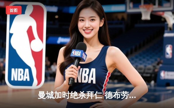 曼城加时绝杀拜仁 德布劳内传射建功率队挺进欧冠四强