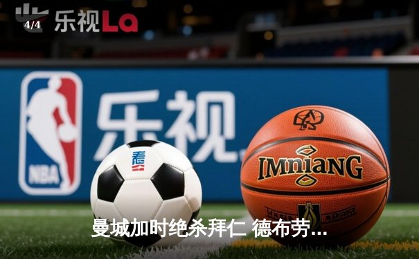 曼城加时绝杀拜仁 德布劳内传射建功率队挺进欧冠四强 - 4