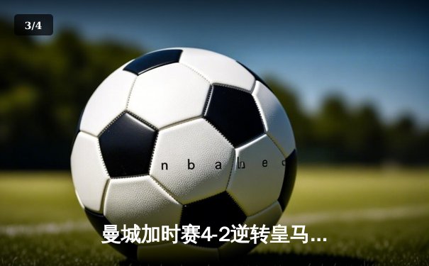 曼城加时赛4-2逆转皇马 德布劳内传射建功率队挺进欧冠四强 - 3